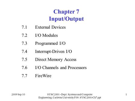 2009 Sep 10SYSC2001 - Dept. Systems and Computer Engineering, Carleton University F09. SYSC2001-Ch7.ppt 1 Chapter 7 Input/Output 7.1 External Devices 7.2.