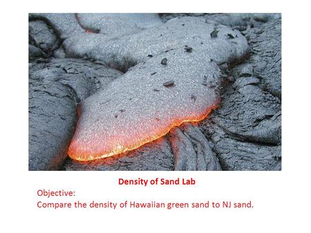 Density of Sand Lab Objective: Compare the density of Hawaiian green sand to NJ sand.