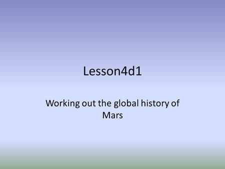 Lesson4d1 Working out the global history of Mars.