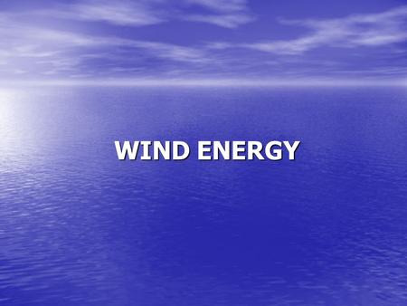 WIND ENERGY. Introduction What is wind energy? – energy generated from wind What is wind energy? – energy generated from wind Wind energy electrical energy.