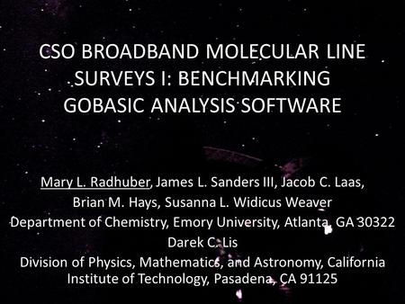 CSO BROADBAND MOLECULAR LINE SURVEYS I: BENCHMARKING GOBASIC ANALYSIS SOFTWARE Mary L. Radhuber, James L. Sanders III, Jacob C. Laas, Brian M. Hays, Susanna.