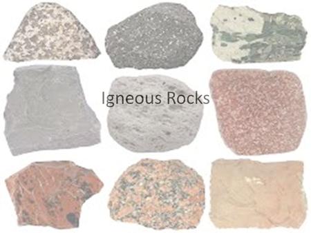 Igneous Rocks. Formed from the cooling of lava or magma.