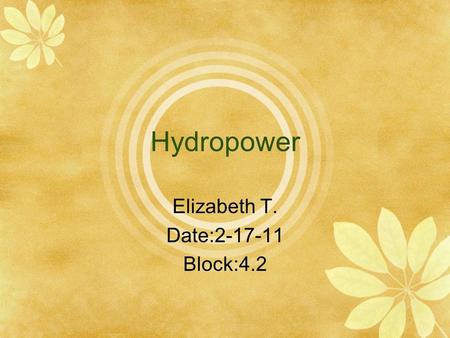 Hydropower Elizabeth T. Date:2-17-11 Block:4.2. Introduction Wind is moving air.We can use energy in wind to do work. sitemaker.umich.edu.