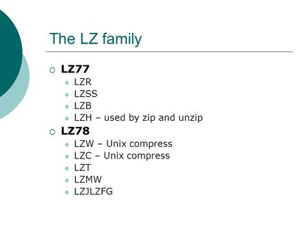 The LZ family LZ77 LZ78 LZR LZSS LZB LZH – used by zip and unzip