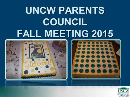 UNCW PARENTS COUNCIL FALL MEETING 2015. UNCW PARENTS COUNCIL FY 2004 – 2016 Fundraising Fiscal Year Total Raised Parents Council Members Total Raised.