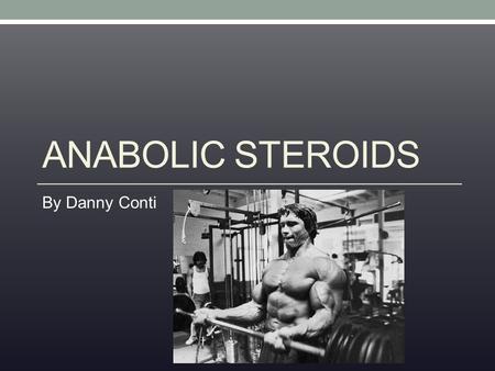 ANABOLIC STEROIDS By Danny Conti. What Is an Anabolic Steroid? Synthetic chemical Resembles testosterone Improves strength level Anabolic-muscle developer.