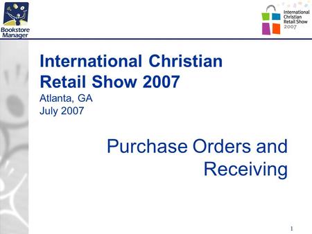 1 International Christian Retail Show 2007 Atlanta, GA July 2007 Purchase Orders and Receiving.