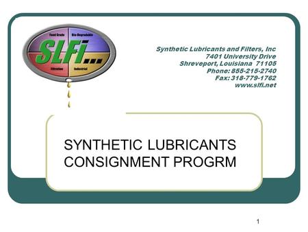 SYNTHETIC LUBRICANTS CONSIGNMENT PROGRM Synthetic Lubricants and Filters, Inc 7401 University Drive Shreveport, Louisiana 71105 Phone: 855-215-2740 Fax: