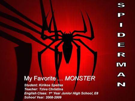 My Favorite … MONSTER Student: Kirikos Spellas Teacher: Tziva Christina English Class: 1 st Year Junior High School, E8 School Year: 2008-2009.