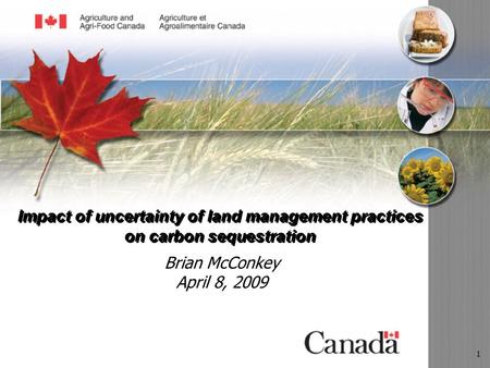 1 Impact of uncertainty of land management practices on carbon sequestration Brian McConkey April 8, 2009.