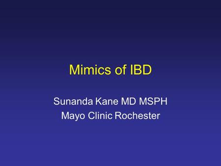 Mimics of IBD Sunanda Kane MD MSPH Mayo Clinic Rochester.