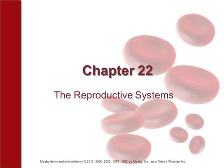 Mosby items and derived items © 2010, 2006, 2002, 1997, 1992 by Mosby, Inc., an affiliate of Elsevier Inc. Chapter 22 The Reproductive Systems.