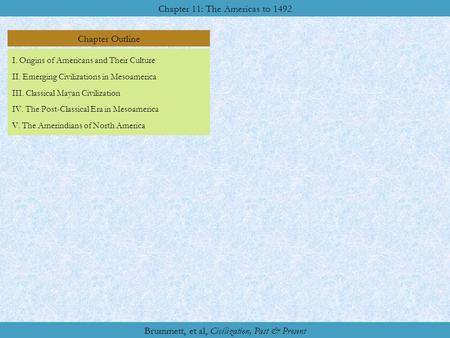 Chapter Outline Chapter 11: The Americas to 1492 Brummett, et al, Civilization, Past & Present I. Origins of Americans and Their Culture II. Emerging Civilizations.