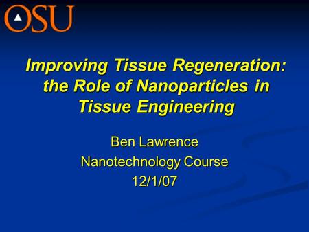 Improving Tissue Regeneration: the Role of Nanoparticles in Tissue Engineering Ben Lawrence Nanotechnology Course 12/1/07.