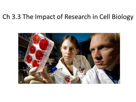 Ch 3.3 The Impact of Research in Cell Biology. Microscope Technology As microscope technology continues to improve, researchers are able to see and understand.