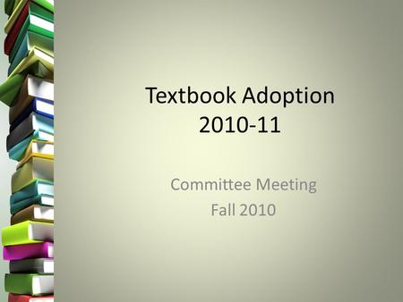 Textbook Adoption 2010-11 Committee Meeting Fall 2010.