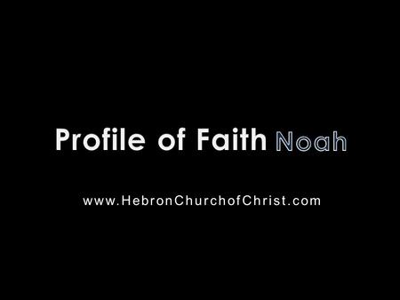 Www.HebronChurchofChrist.com. Who is this?  Name mentioned in 47 verses  Lived about 4,300 years ago  Is our forefather  Died at 950  Work in nautical.