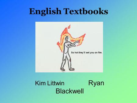 English Textbooks Kim Littwin Ryan Blackwell So hot they’ll set you on fire.