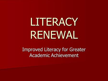 LITERACY RENEWAL Improved Literacy for Greater Academic Achievement.