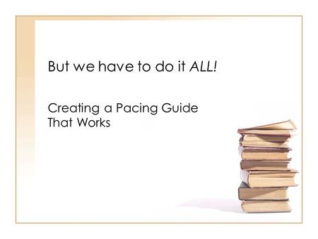 But we have to do it ALL! Creating a Pacing Guide That Works.