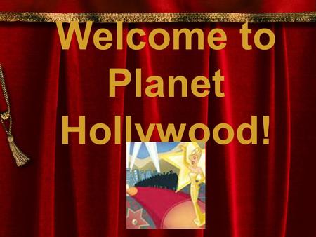 Welcome to Planet Hollywood!. Warm-Up Welcome to Planet Hollywood! Please complete the entrance ticket with your answer to the prompt- The thing I love.