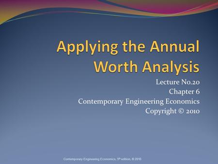 Lecture No.20 Chapter 6 Contemporary Engineering Economics Copyright © 2010 Contemporary Engineering Economics, 5 th edition, © 2010.