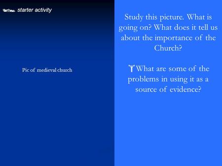  starter activity Study this picture. What is going on? What does it tell us about the importance of the Church?  What are some of the problems in using.