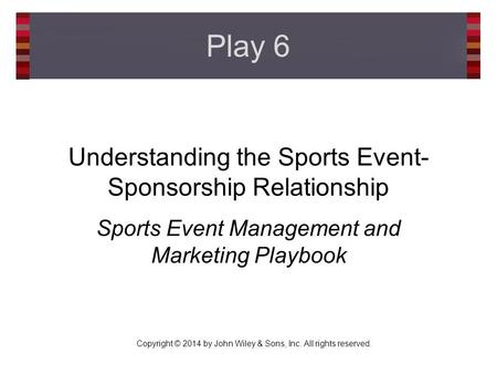 Copyright © 2014 by John Wiley & Sons, Inc. All rights reserved. Understanding the Sports Event- Sponsorship Relationship Sports Event Management and Marketing.