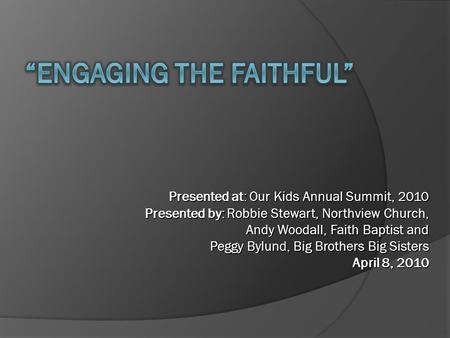 Presented at: Our Kids Annual Summit, 2010 Presented by: Robbie Stewart, Northview Church, Andy Woodall, Faith Baptist and Andy Woodall, Faith Baptist.