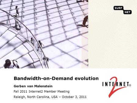 Bandwidth-on-Demand evolution Gerben van Malenstein Fall 2011 Internet2 Member Meeting Raleigh, North Carolina, USA – October 3, 2011.