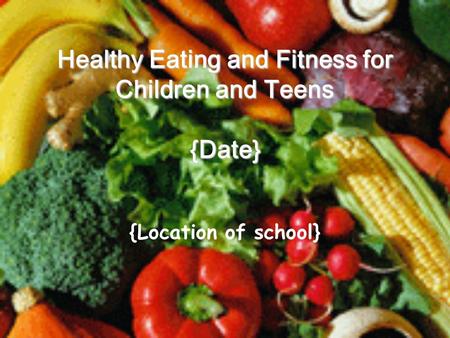 Healthy Eating and Fitness for Children and Teens {Date} {Location of school}