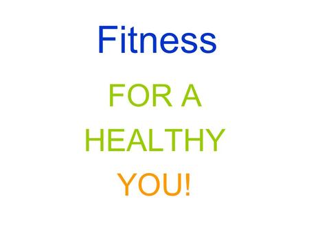 Fitness FOR A HEALTHY YOU!. FITNESS STRETCHINGSAFETYDAILY HEALTHY EATING FITNESS STRETCHINGSAFETY HEALTHY HEART DAILY HEALTHY EATING & DRINKING.