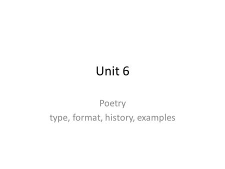 Unit 6 Poetry type, format, history, examples. The Ode The ode is a dynamic art form which in the beginning in ceremonial terms, praised heroic deeds.