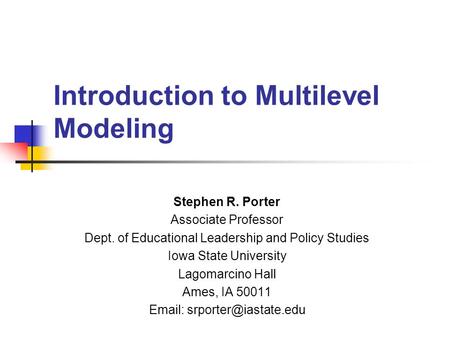 Introduction to Multilevel Modeling Stephen R. Porter Associate Professor Dept. of Educational Leadership and Policy Studies Iowa State University Lagomarcino.