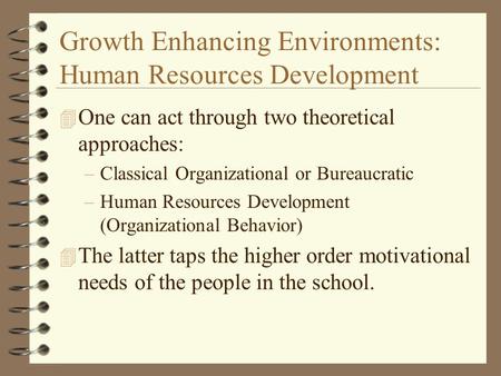 Growth Enhancing Environments: Human Resources Development 4 One can act through two theoretical approaches: –Classical Organizational or Bureaucratic.