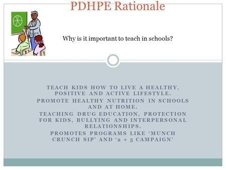 TEACH KIDS HOW TO LIVE A HEALTHY, POSITIVE AND ACTIVE LIFESTYLE. PROMOTE HEALTHY NUTRITION IN SCHOOLS AND AT HOME. TEACHING DRUG EDUCATION, PROTECTION.