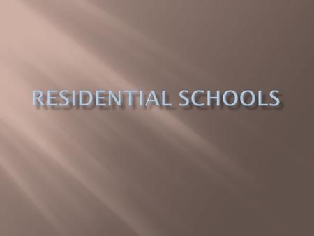  A residential school was a special school for natives.  The government would collect the native children and take them to the school.  The students.