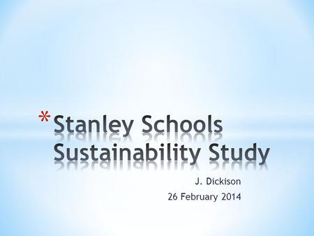 J. Dickison 26 February 2014. * Encouraging growth * Community participants * Effect on Stanley’s Schools and nearby elementary schools * Really ‘Unique’?