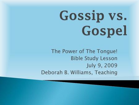 Gossip vs. Gospel The Power of The Tongue! Bible Study Lesson