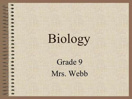 Biology Grade 9 Mrs. Webb. The Science of Biology Chapter 1.