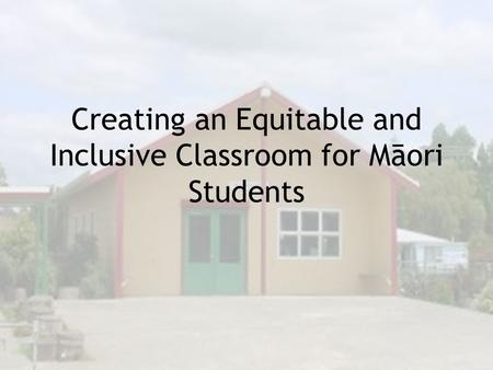 Creating an Equitable and Inclusive Classroom for Māori Students.