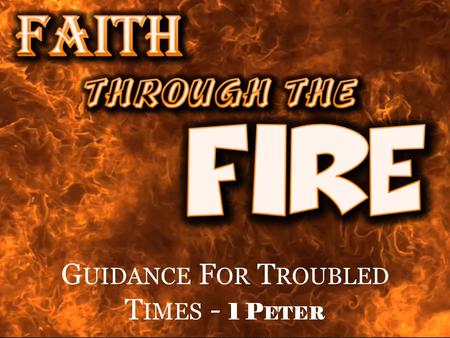 G UIDANCE F OR T ROUBLED T IMES - 1 P ETER. They were sojourners and pilgrims traveling through a wicked and hostile world. ( as are we ) (1:1; 2:11,12)