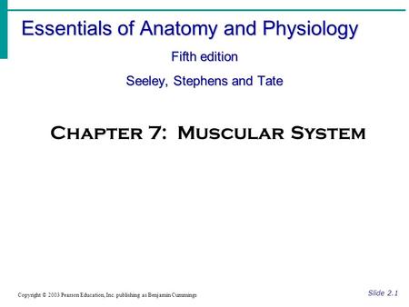 Essentials of Anatomy and Physiology Fifth edition Seeley, Stephens and Tate Slide 2.1 Copyright © 2003 Pearson Education, Inc. publishing as Benjamin.