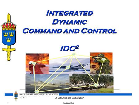 1Unclassified JCDEC Lt Col Anders Josefsson Integrated Dynamic Command and Control IDC 2.