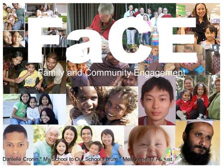 V FaCE Family and Community Engagement Danielle Cronin * My School to Our School Forum * Melbourne 17 August.