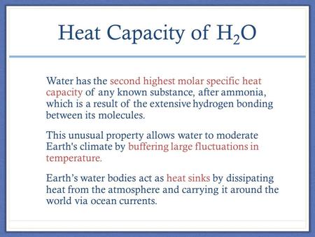 Heat Capacity of H 2 O Water has the second highest molar specific heat capacity of any known substance, after ammonia, which is a result of the extensive.