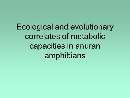 Ecological and evolutionary correlates of metabolic capacities in anuran amphibians.