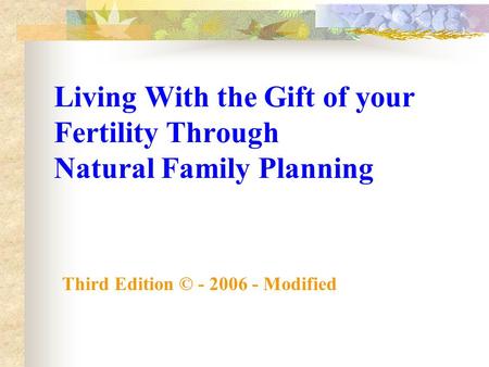 Living With the Gift of your Fertility Through Natural Family Planning Third Edition © - 2006 - Modified.