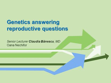 Genetics answering reproductive questions Senior Lecturer Claudia Bănescu, MD Oana Nechifor.