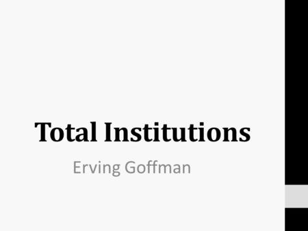 Total Institutions Erving Goffman.